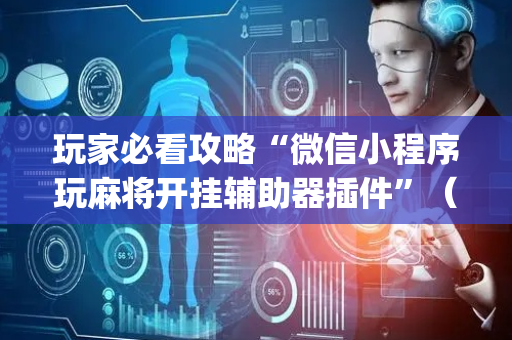 玩家必看攻略“微信小程序玩麻将开挂辅助器插件”（助赢神器)