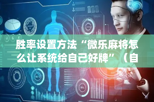 胜率设置方法“微乐麻将怎么让系统给自己好牌”（自建房怎么拿好牌)