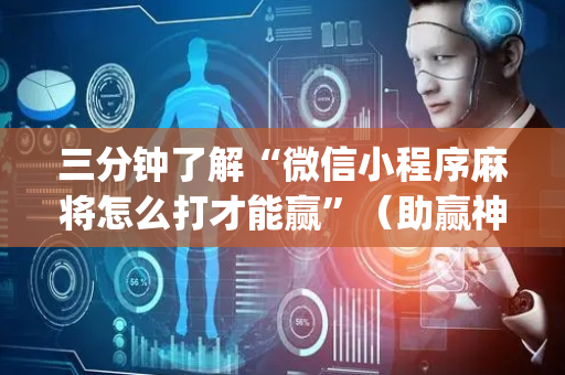 三分钟了解“微信小程序麻将怎么打才能赢”（助赢神器)