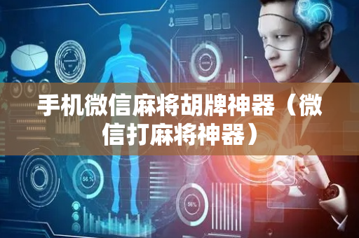 手机微信麻将胡牌神器（微信打麻将神器）