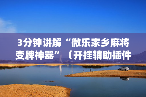 3分钟讲解“微乐家乡麻将变牌神器”（开挂辅助插件)