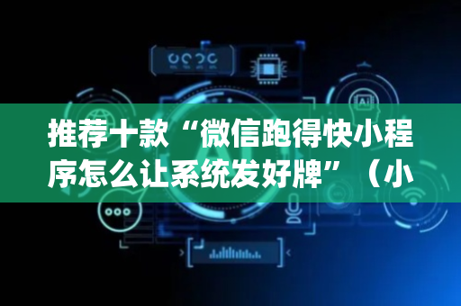 推荐十款“微信跑得快小程序怎么让系统发好牌”（小程序必赢神器)