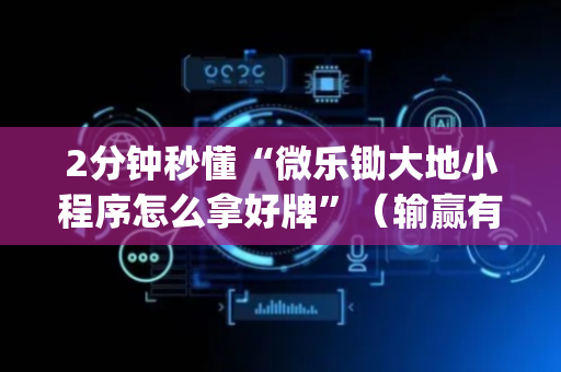2分钟秒懂“微乐锄大地小程序怎么拿好牌”（输赢有什么规律)