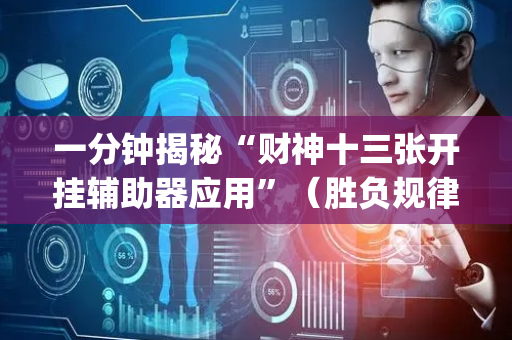 一分钟揭秘“财神十三张开挂辅助器应用”（胜负规律拿好牌)