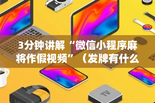 3分钟讲解“微信小程序麻将作假视频”（发牌有什么规律吗)