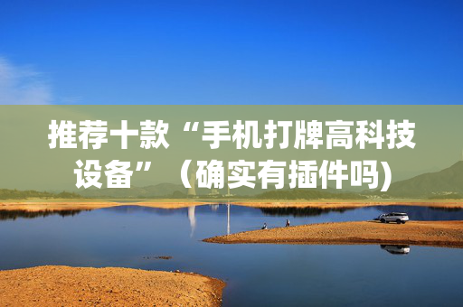 推荐十款“手机打牌高科技设备”（确实有插件吗)