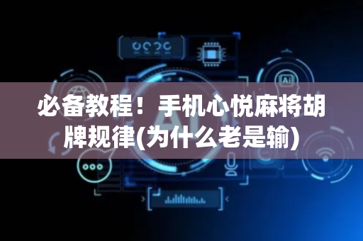 必备教程！手机心悦麻将胡牌规律(为什么老是输)