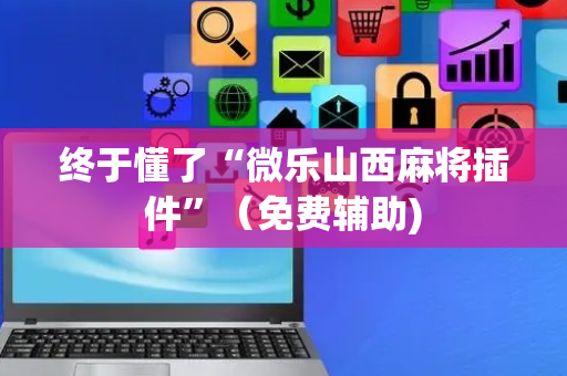 终于懂了“微乐山西麻将插件”（免费辅助)