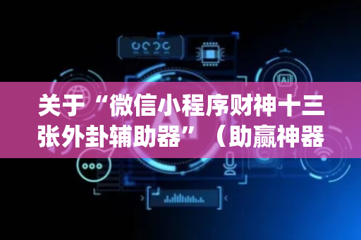 关于“微信小程序财神十三张外卦辅助器”（助赢神器)
