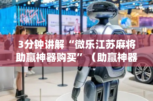 3分钟讲解“微乐江苏麻将助赢神器购买”（助赢神器购买)