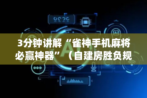 3分钟讲解“雀神手机麻将必赢神器”（自建房胜负规律)