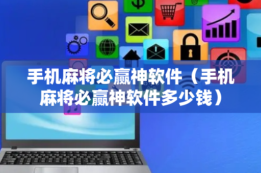 手机麻将必赢神软件（手机麻将必赢神软件多少钱）