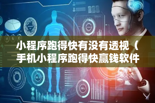 小程序跑得快有没有透视（手机小程序跑得快赢钱软件）