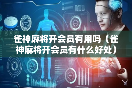 雀神麻将开会员有用吗（雀神麻将开会员有什么好处）