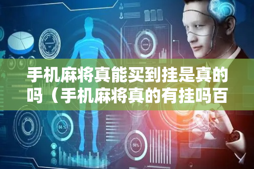 手机麻将真能买到挂是真的吗（手机麻将真的有挂吗百度知道）