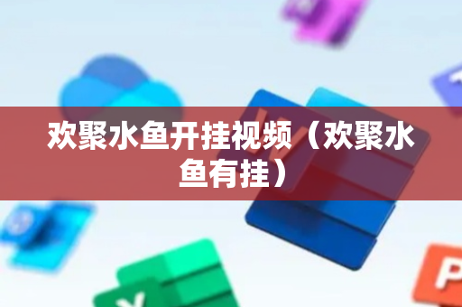 欢聚水鱼开挂视频（欢聚水鱼有挂）