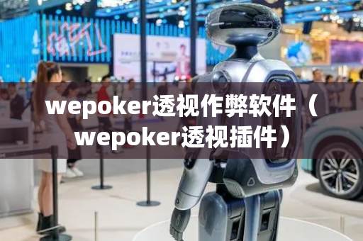 wepoker透视作弊软件（wepoker透视插件）