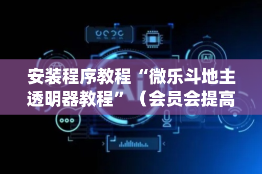 安装程序教程“微乐斗地主透明器教程”（会员会提高胜率吗)