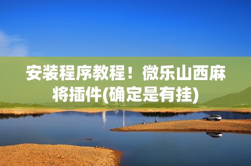 安装程序教程！微乐山西麻将插件(确定是有挂)