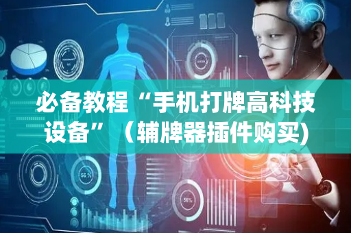 必备教程“手机打牌高科技设备”（辅牌器插件购买)