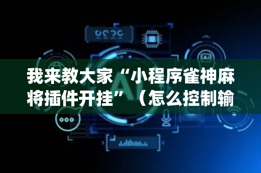 我来教大家“小程序雀神麻将插件开挂”（怎么控制输赢)